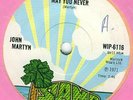 JOHN MARTYN - MAY YOU NEVER - ORIGINAL UK ISLAND 45