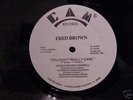 FRED BROWN '' YOU DONT REALLY CARE'' RARE- HOUSE 12''
