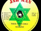 MANKIND - THESE THREE GIRLS - ORG UK JAH MAN 12