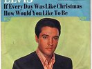 Elvis Presley, If Every Day Was Like Christmas / How Would You Like To Be