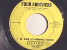 45-SAM & KITTY-FOUR BROTHERS-452-I'VE GOT SOMETHING GOOD/LOVE IS THE-L K-LISTEN