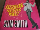 SLIM SMITH==EVERYBODY NEEDS LOVE .VG++ . PAMA.