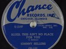 Hear Jump Blues 78 JOHNNY SELLERS Blues, This Ain't No Place For... CHANCE 1123