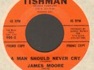 RARE NORTHERN SOUL  JAMES MOORE   A MAN SHOULD NEVER CRY   TISHMAN