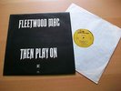 FLEETWOOD MAC - THEN PLAY ON -UK LP - EXCELLENT CONDITION.