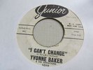 YVONNE BAKER I Can't Change 45 JUNIOR promo  northern soul VG+