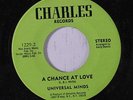 UNIVERSAL MINDS: A Chance At Love / I Betcha 45 (sm pressing dimples) rare Soul