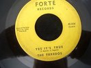 Doo Wop, RnB, Northern Soul.  YES IT'S TRUE by THE TUXEDOS on the FORTE label.