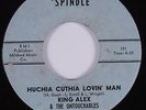R&B Soul 45 KING ALEX & THE UNTOUCHABLES Huchia Cuthia Loving Man SPINDLE HEAR