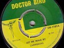 CARRIBEANS/SKINHEAD REGGAE/DOCTOR BIRD DB1181/1969/LET ME WALK BY - TELL ME WHY