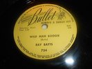 78rpm Rockabilly Ray Batts BULLET 754 ( ? ) Wild man boogie / Bear cat daddy