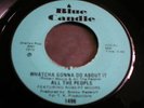 ALL THE PEOPLE-WHATCHA GONNA DO ABOUT IT -ORIGINAL USA BLUE CANDLE RECORDS-45