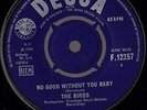 THE BIRDS : NO GOOD WITHOUT YOU BABY : RARE DECCA LABEL 7