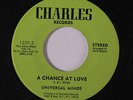 UNIVERSAL MINDS: A Chance At Love / I Betcha 45 (sm pressing dimple-dnap) rare