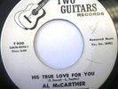 Northern Soul AL MCCARTHER His True Love For You 45 NM- TWO GUITARS 900  RaRe