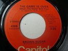 MOD SOUL 45- BROWN SUGAR- THE GAME IS OVER/ I'M GOING THROUGH CHANGES NOW HEAR