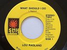 LOU RAGLAND, WHAT SHOULD I DO, VERY RARE CROSSOVER SOUL