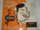 XAVIER CUGAR -  THE KING OF RUMBA 1955 DUTCH PHILIPS MINT UNPLAYED 10''