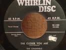 The Channels -- The Closer You Are / Now You Know  origianl 45 on Whirlin Disc