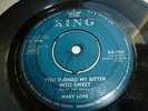 MARY LOVE..YOU TURNED MY BITTER INTO SWEET.. UK KING LABEL No KG.1024