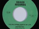 Crossover Soul 45 GUITAR RAY You're Gonna Wreck My Life SHAGG HEAR