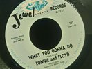 LONNIE AND FLOYD. WHAT YOU GONNA DO. JEWEL   7