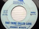 JOHNNY WYATT northern soul 45 THIS THING CALLED LOVE TO WHOM IT MAY CONCERN e114