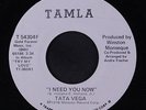 TATA VEGA: I Need You Now / Same 45 (dj) Soul