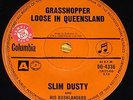 SLIM DUSTY :Grasshopper Loose In Queensland. RARE Aussie/OZ  PROMO 7