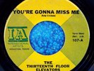 THIRTEENTH FLOOR ELEVATORS: You're Gonna Miss Me / Tried To Hide  45 7 In Psych