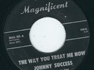 R&B Blues Johnny Success MAGNIFICENT 108 The way you treat me / Just love me ?