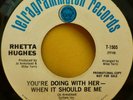 RHETTA HUGHES You're Doing With Her - When It Should Be Me 45 T-1505 1968