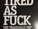 TRAGICALLY HIP - Tired As F*ck 7