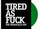 THE TRAGICALLY HIP  Tired As Fuck 7