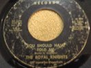 THE ROYAL KNIGHTS...RADIO CITY RECORDS...YOU SHOULD HAVE TOLD ME