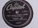 Peggy Lee - 78rpm single 10-inch – Capitol #15277 You Was Right, Baby