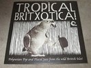 TROPICAL BRITXOTICA - POLYNESIAN POP AND PLACID JAZZ  - NEW - LP RECORD
