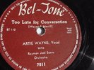 Artie Wayne - 78rpm single 10-inch – Bel-Tone #7011 Too Late For Conversation