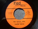 1967 TEXAS GARAGE--THOSE BOYS--NO GOOD GIRL / THE ONLY GIRL FOR ME--FED 1016