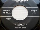 the HOLIDAYS doowop MELBA Records VG+ 45 DESPERATELY b/w THE ROBIN ws177