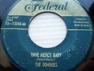 THE DOMINOES green lbl FEDERAL VG+ 45 HAVE MERCY BABY b/w DEEP SEA BLUES ws174