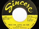 LASAWN COLLINS-WHAT YOU GONNA DO NOW /GIRL CHOOSES THE BOY ON SINCERE NORTHERN F