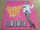 SLIM SMITH - EVERYBODY NEEDS LOVE  - UK ISSUE - EXCELLENT-