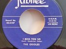 Orioles   Jubilee 5107 I MISS YOU SO / TILL THEN  (GREAT DOO WOP 45) MAKE OFFER
