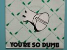 You´re so dumb 7