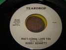Rare Northern Soul Bobby Bennett  Who's gonna love you Teardrop records