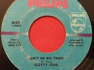 SCOTTY TODD    AIN'T NO BIG THING   RARE NORTHERN SOUL 45   PHILIPS 40459