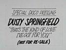 DUSTY SPRINGFIELD THAT'S THE KIND OF LOVE I'VE GOT FOR YOU 12
