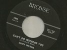 NORTHERN SOUL bw DOOWOP- DUSTY WILSON -  CANT DO WITHOUT YOU   -HEAR- on BRONSE