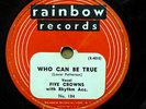 FIVE CROWNS doo-wop 78 WHO CAN BE TRUE / $19.50 BUS on strong vg Rainbow TB2300